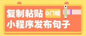 0门槛复制粘贴小项目玩法，小程序发布句子，3米起提，单条就能收益200+！-Xiaobei云