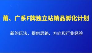 莆、广系F牌独立站精品孵化计划,新的玩法,提供思路、方向和行业经验-Xiaobei云