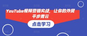 YouTube视频营销实战，让你的外贸平步青云-Xiaobei云