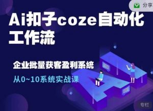 Ai扣子coze自动化工作流，从0~10系统实战课，10个人的工作量1个人完成-Xiaobei云