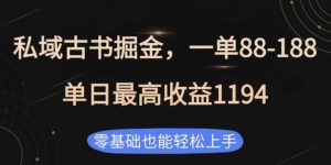 私域古书掘金项目,1单88-188,单日最高收益1194,零基础也能轻松上手【揭秘】-Xiaobei云
