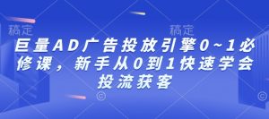 巨量AD广告投放引擎0~1必修课,新手从0到1快速学会投流获客-Xiaobei云