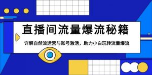直播间流量爆流秘籍,详解自然流运营与账号激活,助力小白玩转流量爆流-Xiaobei云