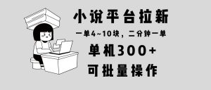 小说平台拉新，单机300+，两分钟一单4~10块，操作简单可批量。-Xiaobei云