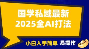 2025国学最新全AI打法，月入3w+，客户主动加你，小白可无脑操作！-Xiaobei云