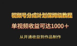 视频号分成计划保姆级教程：从开通收益到作品制作，单视频收益可达1000＋-Xiaobei云