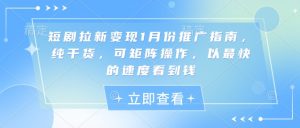 短剧拉新变现1月份推广指南,纯干货,可矩阵操作,以最快的速度看到钱-Xiaobei云