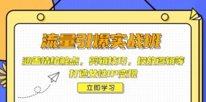 流量引爆实战班,涵盖情绪触点,剪辑技巧,投放逻辑等,打造女性IP变现-Xiaobei云