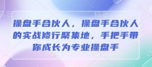 操盘手合伙人，操盘手合伙人的实战修行聚集地，手把手带你成长为专业操盘手-Xiaobei云