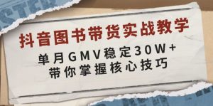 抖音图书带货实战教学，单月GMV稳定30W+，带你掌握核心技巧-Xiaobei云