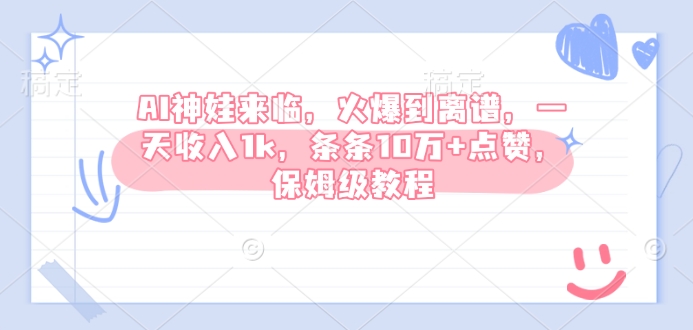 AI神娃来临，火爆到离谱，一天收入1k，条条10万+点赞，保姆级教程-Xiaobei云