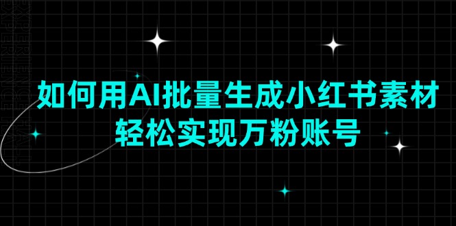 如何用AI批量生成小红书素材，轻松实现万粉账号-Xiaobei云