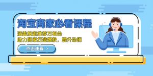 淘宝商家必看课程，涵盖搜索推荐万相台，助力商家打造爆款，提升动销-Xiaobei云