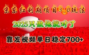 京东红利项目3.0玩法，2025只做他就对了，靠发视频单日稳定700+-Xiaobei云