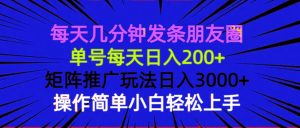每天几分钟发条朋友圈 单号每天日入200+ 矩阵推广玩法日入3000+ 操作简…-Xiaobei云
