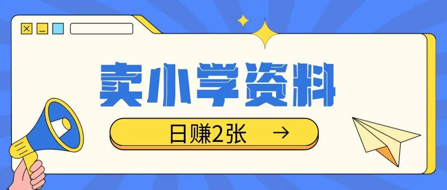 卖小学资料冷门项目，操作简单每天坚持执行就会有收益，轻松日入两张【揭秘】-Xiaobei云