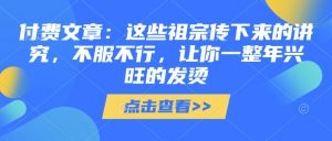 付费文章：这些祖宗传下来的讲究，不服不行，让你一整年兴旺的发烫!(全文收藏)-Xiaobei云
