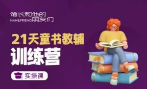 21天童书教辅训练营,短视频起号到变现实操课-Xiaobei云
