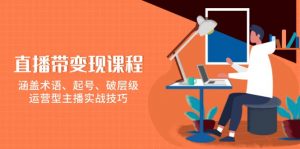 直播带变现课程,涵盖术语、起号、破层级,运营型主播实战技巧-Xiaobei云