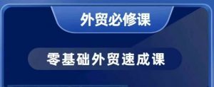 零基础外贸必修课，开发客户商务谈单实战，40节课手把手教-Xiaobei云