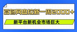 豆包网盘拉新,一周2k,新平台新机会-Xiaobei云