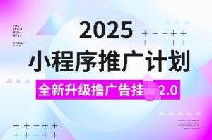 2025小程序推广计划,全新升级撸广告挂JI2.0玩法,日入多张,小白可做【揭秘】-Xiaobei云
