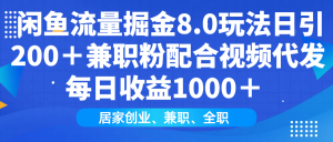 闲鱼流量掘金8.0玩法日引200＋兼职粉配合视频代发日入1000＋收益适合互...-Xiaobei云