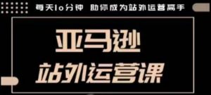聪明的跨境人都在学的亚马逊站外运营课,每天10分钟,手把手教你成为站外运营高手-Xiaobei云