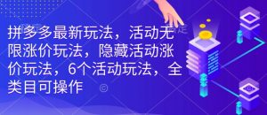 拼多多最新玩法，活动无限涨价玩法，隐藏活动涨价玩法，6个活动玩法，全类目可操作-Xiaobei云