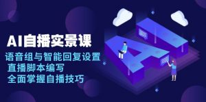 AI 自播 实景课：语音组与智能回复设置, 直播脚本编写, 全面掌握自播技巧-Xiaobei云