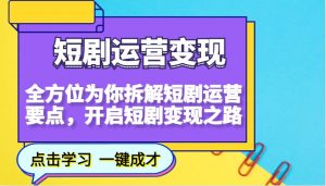 短剧运营变现，全方位为你拆解短剧运营要点，开启短剧变现之路-Xiaobei云