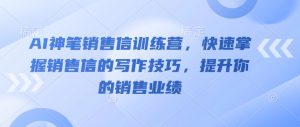 AI神笔销售信训练营，快速掌握销售信的写作技巧，提升你的销售业绩-Xiaobei云