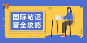 国际站运营全攻略:涵盖日常运营到数据分析,助力打造高效运营思路-Xiaobei云