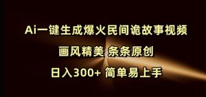 Ai一键生成爆火民间诡故事视频 画风精美 条条原创 日入300+ 简单易上手-Xiaobei云