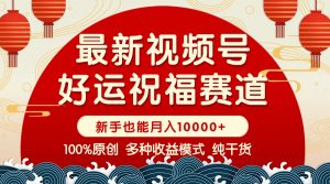 视频号【好运祝福】暴力赛道，商品橱窗-创作分成 条条爆 小白轻松上手 ...-Xiaobei云