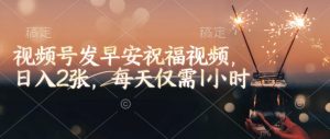 视频号发早安祝福视频，日入2张，每天仅需1小时-Xiaobei云