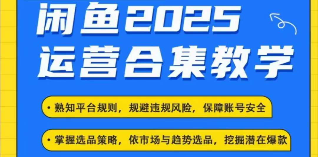 2025闲鱼电商运营全集，2025最新咸鱼玩法-Xiaobei云