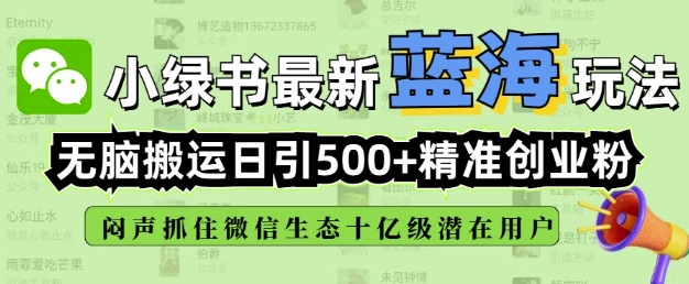 小绿书无脑搬运引流，全自动日引500精准创业粉，微信生态内又一个闷声发财的机会-Xiaobei云