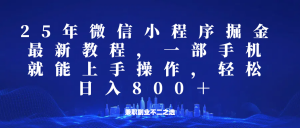 微信小程序25年掘金玩法，一部手机稳定日入800+，适合所有人群，兼职副业的不二之选-Xiaobei云