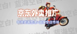 京东外卖推广项目_蓝海市场+推广思路+申请渠道【揭秘】-Xiaobei云