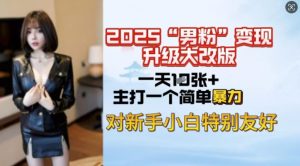 2025男粉变现全新玩法升级,日入上千简简单单,小白可轻松上手-Xiaobei云