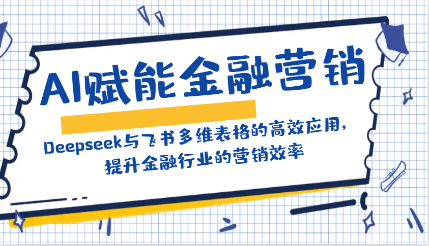 AI赋能金融营销：Deepseek与飞书多维表格的高效应用，提升金融行业的营销效率-Xiaobei云