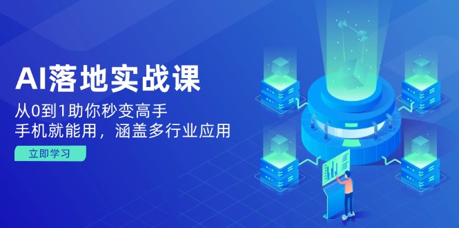 AI落地实战课：从0到1助你秒变高手，手机就能用，涵盖多行业应用-Xiaobei云