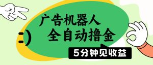 广告机器人全自动撸金，5分钟见收益，无需人工，单机日入500+-Xiaobei云