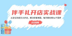 伴手礼开店实战课:从定位到成交16步走,解决获客难题,每月营收增5w+-Xiaobei云