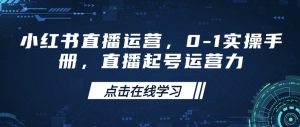 小红书直播运营,0-1实操手册,直播起号运营力-Xiaobei云
