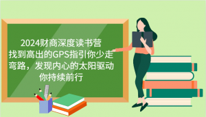 财商深度读书营,找到高出的GPS指引你少走弯路,发现内心的太阳驱动你持续前行 更新-Xiaobei云