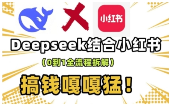 deepseek+小红书打造流量生产线实操课，0到1全流程拆解，搞钱嘎嘎猛-Xiaobei云