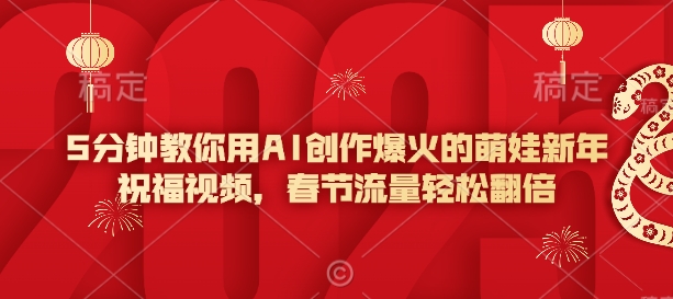 5分钟教你用AI创作爆火的萌娃新年祝福视频，春节流量轻松翻倍-Xiaobei云