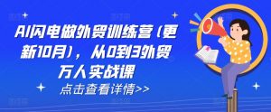 AI闪电做外贸训练营(更新25年2月),从0到3外贸万人实战课-Xiaobei云